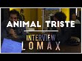 Capture de la vidéo @Animaltriste  - Interview Lomax