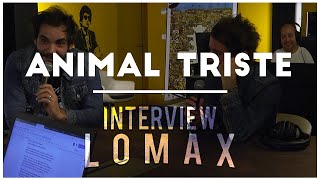 @ANIMALTRISTE  - Interview Lomax