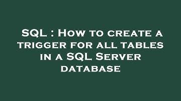 SQL : How to create a trigger for all tables in a SQL Server database
