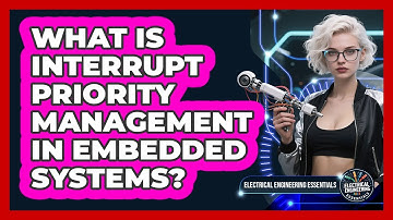 What Is Interrupt Priority Management In Embedded Systems? - Electrical Engineering Essentials