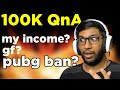 100K SPECIAL QNA ! [PUBG BAN? MY INCOME?]