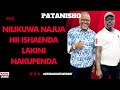 PATANISHO : NILIKUWA NAJUA HII ISHAENDA LAKINI NAKUPENDA