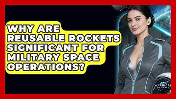 Why Are Reusable Rockets Significant for Military Space Operations? - Warriors In Space
