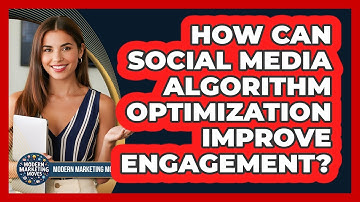 How Can Social Media Algorithm Optimization Improve Engagement? - Modern Marketing Moves