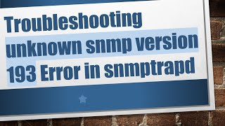 Troubleshooting unknown snmp version 193 Error in snmptrapd