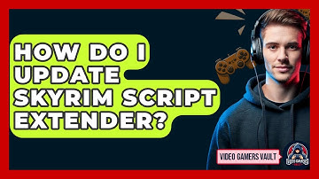 How Do I Update Skyrim Script Extender? - Video Gamers Vault