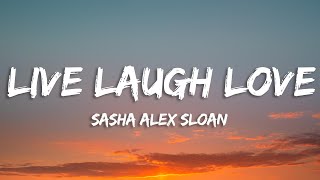 Sasha Alex Sloan - Live Laugh Love (Lyrics)