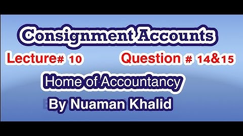 Lecture # 10 || Consignment Accounts|| Advance Accounting ||Question #14 & 15 ||
