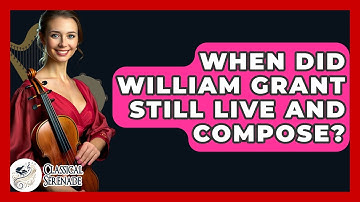 When Did William Grant Still Live And Compose? - Classical Serenade