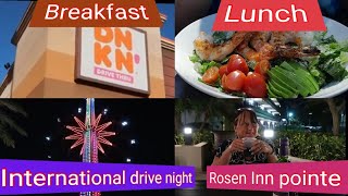 DUNKIN BREAKFAST / UNCLE JULIO`S LUNCH / INTERNATIONAL DR AT NIGHT / ROSEN INN POINTE DRINKS .
