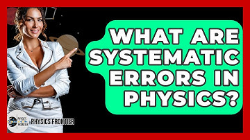 What Are Systematic Errors In Physics? - Physics Frontier