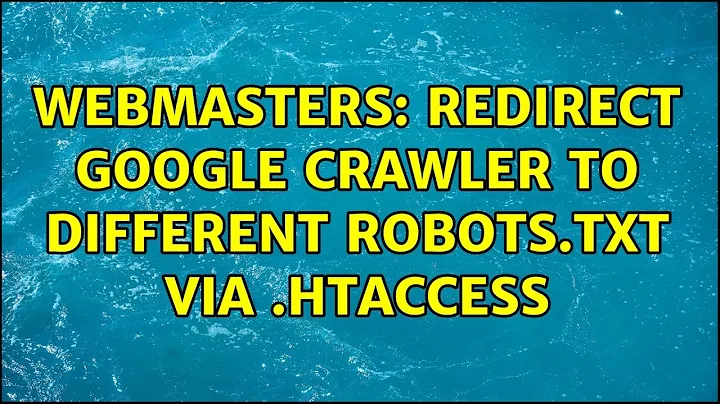 Webmasters: Redirect Google crawler to different robots.txt via .htaccess