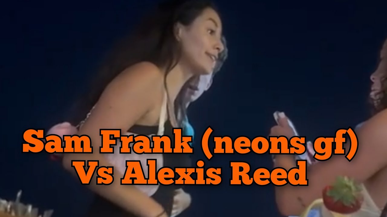 Sam Frank (neons gf) and Alexis Reed fighting - YouTube