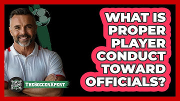 What Is Proper Player Conduct Toward Officials?