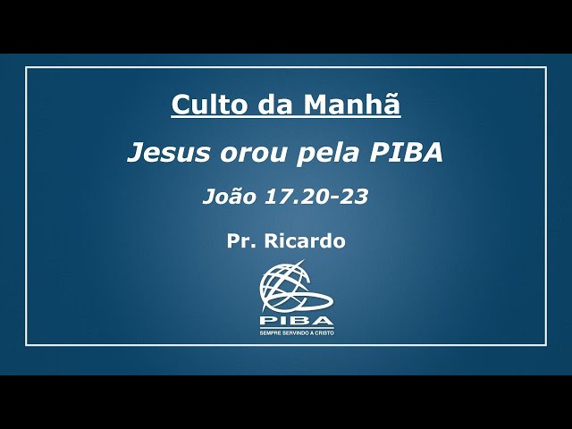 Culto da Manhã | 21.04.24 | Jesus orou pela PIBA | João 17.20-23 | Pr. Ricardo