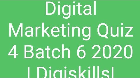 Digital Marketing Quiz 4 Batch 6 2020 |Digiskills|