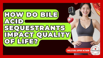 How Do Bile Acid Sequestrants Impact Quality Of Life? - Cholesterol Support Network