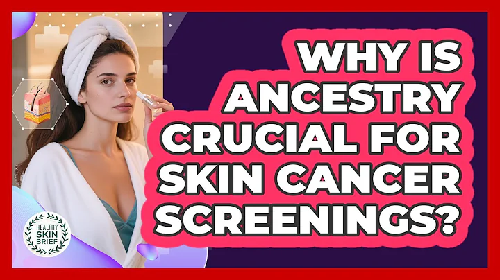 Why Is Ancestry Crucial For Skin Cancer Screenings? - Healthy Skin Brief