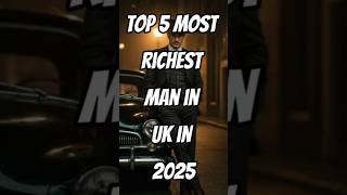 Top 5 Most Richest Man In UK In 2025 #facts #celebrity #news #top #top10 #richest #uk