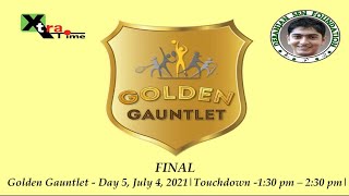 Golden Gauntlet FINAL - Day 5, July 4, 2021 | Touchdown - 1:30 pm – 2:30 pm |