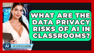 What Are The Data Privacy Risks Of AI In Classrooms? - Safe AI for The Classroom