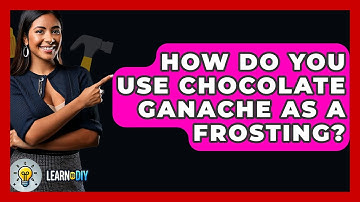 How Do You Use Chocolate Ganache As A Frosting? - LearnToDIY360.com