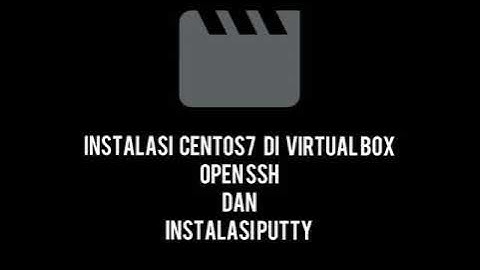 MATERI 1 & 2 : LANGKAH INSTALASI CENTOS7 DI VIRTUAL BOX, OPEN SSH, DAN INSTALASI PUTTY