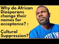 Why do African Diasporans change their names for acceptance ?