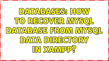Databases: How to Recover mysql Database From mysql data directory in Xampp?