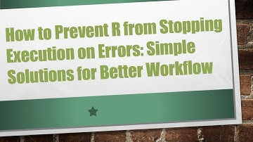 How to Prevent R from Stopping Execution on Errors: Simple Solutions for Better Workflow