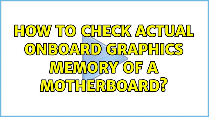 How to check actual onboard graphics memory of a motherboard?