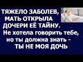 Истории из жизни Тяжело заболев, мать открыла дочери ее тайну не хотела я говорить