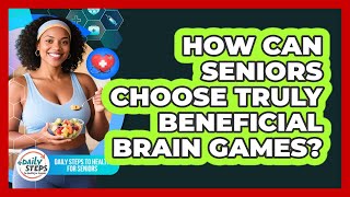 How Can Seniors Choose Truly Beneficial Brain Games? - Daily Steps to Health For Seniors