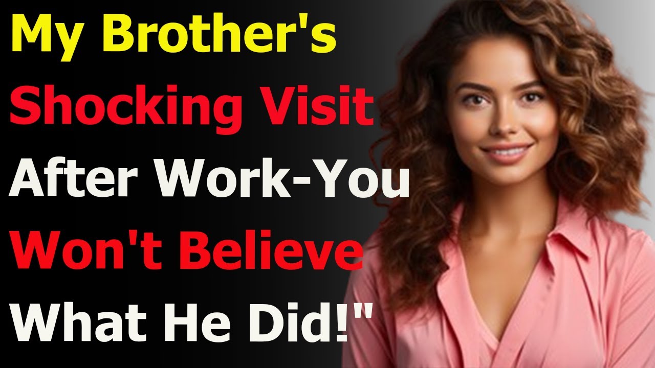 "My Brother's Shocking Visit After Work You Won't Believe What He Did