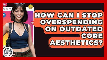 How Can I Stop Overspending On Outdated Core Aesthetics? - Trend Unwrapper