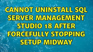 Cannot uninstall SQL Server Management Studio 18 after forcefully stopping setup midway