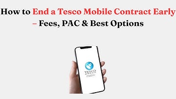 How to End a Tesco Mobile Contract Early – Fees, PAC & Best Options
