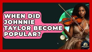 When Did Johnnie Taylor Become Popular? - Jazz Music Legends