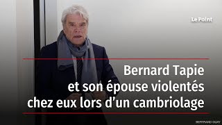 Bernard Tapie et son épouse violentés chez eux lors d’un cambriolage