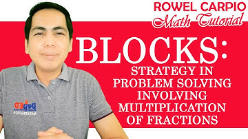 BLOCKS: STRATEGY IN PROBLEM SOLVING INVOLVING MULTIPLICATION OF FRACTIONS ǀ ROWEL CARPIO