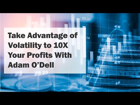 Take Advantage of Volatility to 10X Your Profits with Adam O’Dell