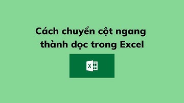 Cách chuyển cột ngang thành dọc trong Excel