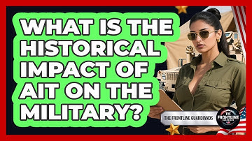 What Is The Historical Impact Of AIT On The Military? - The Frontline Guardians