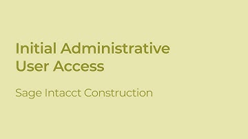 Getting Started with Sage Intacct Construction: Initial Administrative User Access