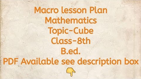 Macro lesson Plan/Mathematics/Topic-Cube/Class-8th/B.ed./PDF Available