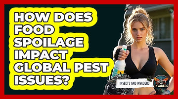 How Does Food Spoilage Impact Global Pest Issues? - Insects and Invaders
