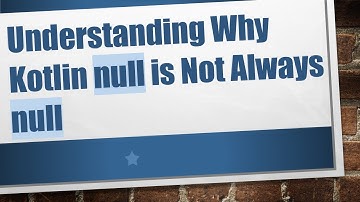 Understanding Why Kotlin null is Not Always null