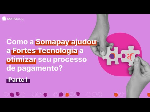 Como a Somapay ajudou a Fortes Tecnologia a otimizar o seu processo de pagamento? Parte I