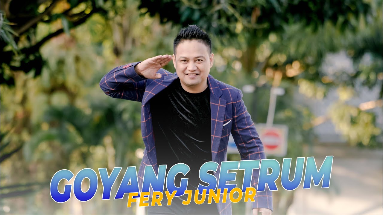GOYANG SETRUM  -  Fery Junior