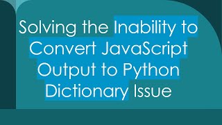 Solving the Inability to Convert JavaScript Output to Python Dictionary Issue